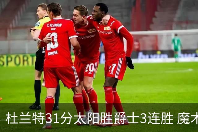 杜兰特31分太阳胜爵士3连胜 魔术送马刺6连败